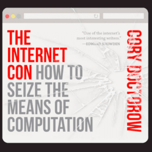 The Internet Con: How to Seize the Means of Computation by Cory Doctorow